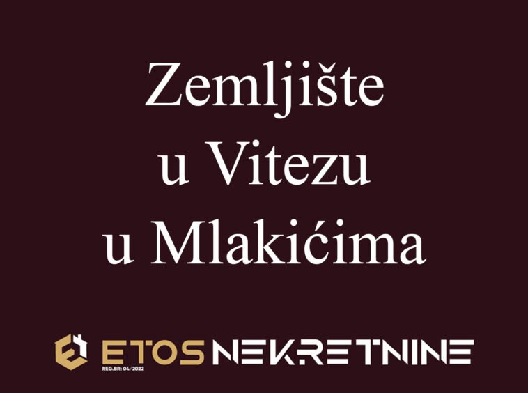 Etos Nekretnine, prodaja, zemljište, Vitez, Mlakići
